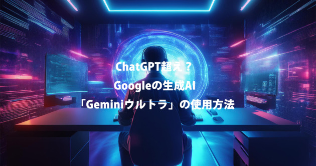 日本ではまだ使用できないGemini Ultra。今回はそれをあなたも使用できる方法についてご紹介。