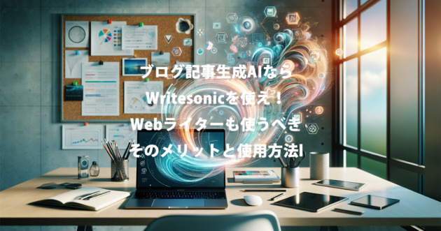 ブログ記事生成AIならWritesonicを使え！